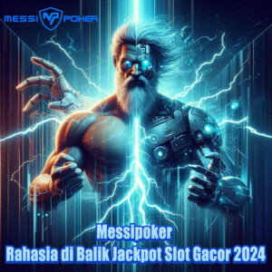 Messipoker Rahasia di Balik Jackpot Slot Gacor 2024